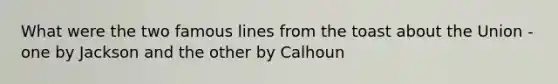 What were the two famous lines from the toast about the Union - one by Jackson and the other by Calhoun