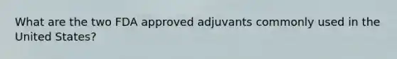 What are the two FDA approved adjuvants commonly used in the United States?