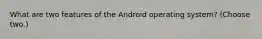 What are two features of the Android operating system? (Choose two.)