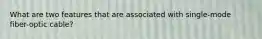 What are two features that are associated with single-mode fiber-optic cable?
