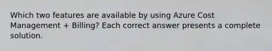 Which two features are available by using Azure Cost Management + Billing? Each correct answer presents a complete solution.