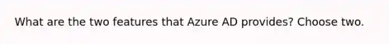 What are the two features that Azure AD provides? Choose two.