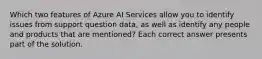 Which two features of Azure AI Services allow you to identify issues from support question data, as well as identify any people and products that are mentioned? Each correct answer presents part of the solution.