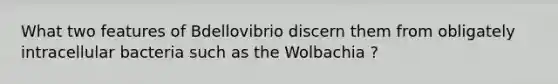 What two features of Bdellovibrio discern them from obligately intracellular bacteria such as the Wolbachia ?