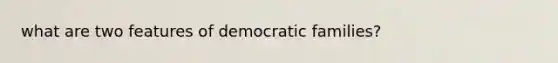 what are two features of democratic families?