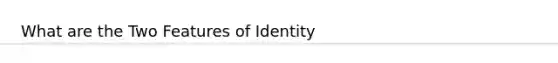 What are the Two Features of Identity