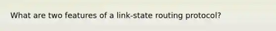 What are two features of a link-state routing protocol?