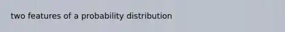 two features of a probability distribution