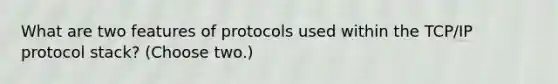 What are two features of protocols used within the TCP/IP protocol stack? (Choose two.)