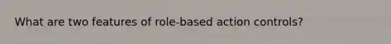 What are two features of role-based action controls?