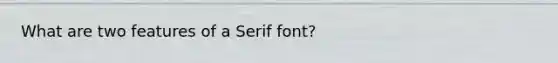What are two features of a Serif font?