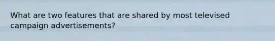 What are two features that are shared by most televised campaign advertisements?