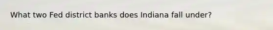 What two Fed district banks does Indiana fall under?