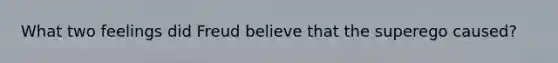 What two feelings did Freud believe that the superego caused?