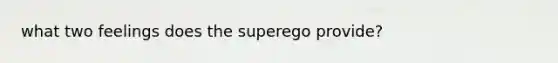 what two feelings does the superego provide?