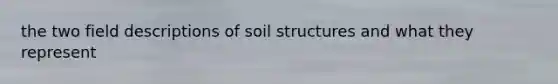 the two field descriptions of soil structures and what they represent