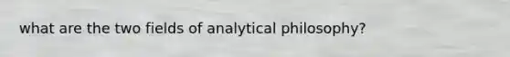 what are the two fields of analytical philosophy?