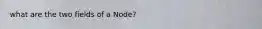 what are the two fields of a Node?