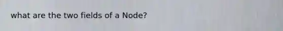 what are the two fields of a Node?