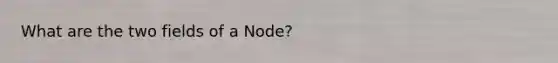 What are the two fields of a Node?