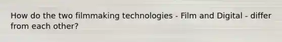 How do the two filmmaking technologies - Film and Digital - differ from each other?