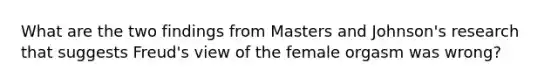 What are the two findings from Masters and Johnson's research that suggests Freud's view of the female orgasm was wrong?