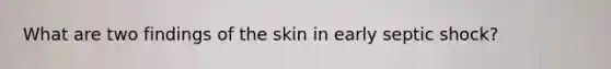 What are two findings of the skin in early septic shock?