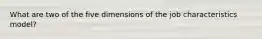 What are two of the five dimensions of the job characteristics model?