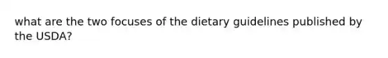 what are the two focuses of the dietary guidelines published by the USDA?