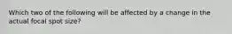 Which two of the following will be affected by a change in the actual focal spot size?