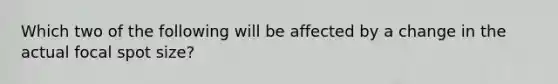 Which two of the following will be affected by a change in the actual focal spot size?