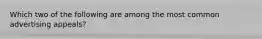 Which two of the following are among the most common advertising appeals?