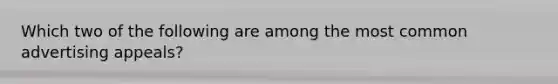 Which two of the following are among the most common advertising appeals?