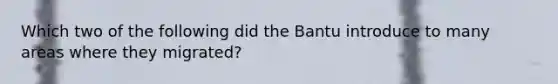 Which two of the following did the Bantu introduce to many areas where they migrated?