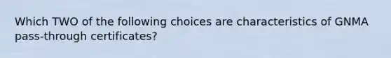 Which TWO of the following choices are characteristics of GNMA pass-through certificates?