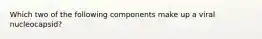 Which two of the following components make up a viral nucleocapsid?