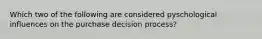 Which two of the following are considered pyschological influences on the purchase decision process?