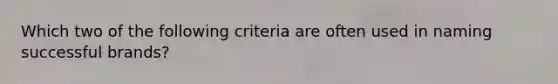 Which two of the following criteria are often used in naming successful brands?