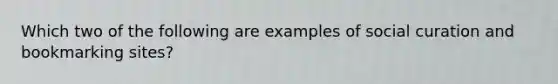 Which two of the following are examples of social curation and bookmarking sites?