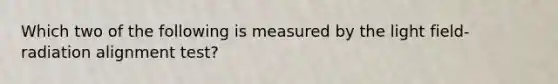 Which two of the following is measured by the light field-radiation alignment test?