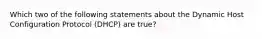 Which two of the following statements about the Dynamic Host Configuration Protocol (DHCP) are true?