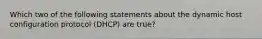 Which two of the following statements about the dynamic host configuration protocol (DHCP) are true?