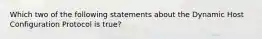 Which two of the following statements about the Dynamic Host Configuration Protocol is true?