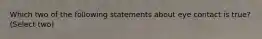 Which two of the following statements about eye contact is true? (Select two)