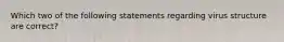 Which two of the following statements regarding virus structure are correct?