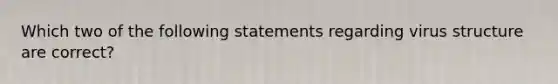 Which two of the following statements regarding virus structure are correct?