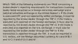 Which TWO of the following statements are TRUE concerning a broker-dealer's reporting requirements for transactions involving dually listed securities on a foreign securities exchange and a national securities exchange in the United States? I. If the trade is executed OTC and not reported by either exchange, it must be reported by the broker-dealer through the TRF II. If the trade is executed and reported on the foreign exchange, it must also be reported by the broker-dealer through the TRF III. If the trade is executed and reported on the U.S. exchange, it must also be reported by the broker-dealer through the TRF IV. If the transaction is reported through the TRF, it must be reported in U.S. dollars, not the foreign securities' currency A) I and III B) I and IV C) II and III D) II and IV