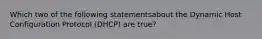 Which two of the following statementsabout the Dynamic Host Configuration Protocol (DHCP) are true?