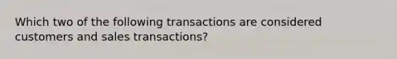 Which two of the following transactions are considered customers and sales transactions?