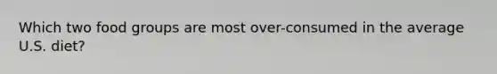 Which two food groups are most over-consumed in the average U.S. diet?